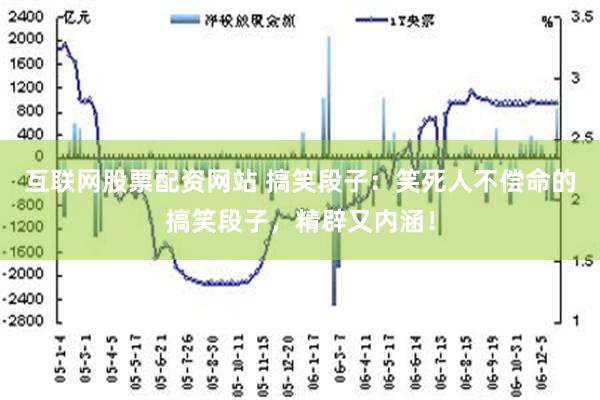 互联网股票配资网站 搞笑段子：笑死人不偿命的搞笑段子，精辟又内涵！