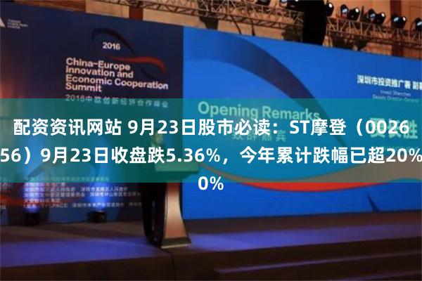 配资资讯网站 9月23日股市必读：ST摩登（002656）9月23日收盘跌5.36%，今年累计跌幅已超20%