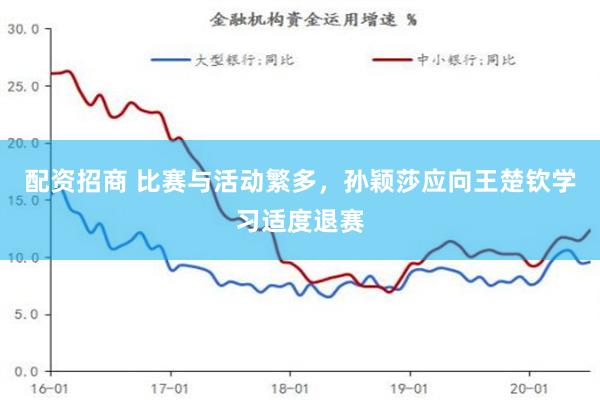 配资招商 比赛与活动繁多，孙颖莎应向王楚钦学习适度退赛