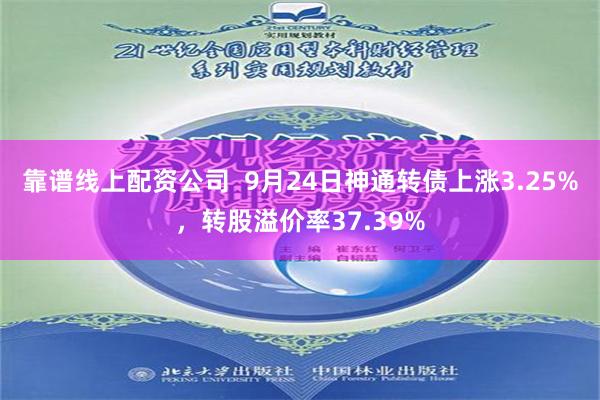 靠谱线上配资公司  9月24日神通转债上涨3.25%，转股溢价率37.39%