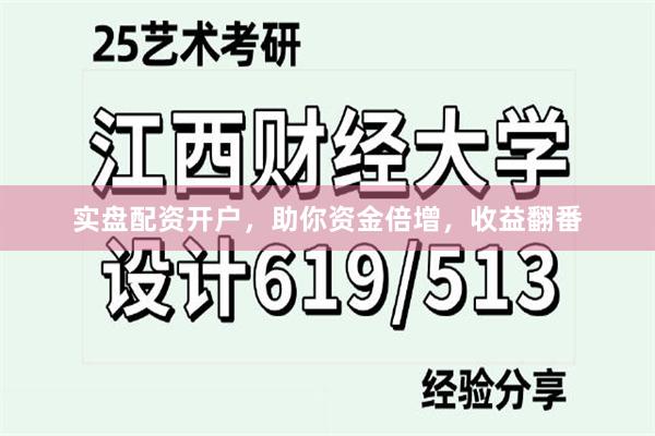 实盘配资开户，助你资金倍增，收益翻番