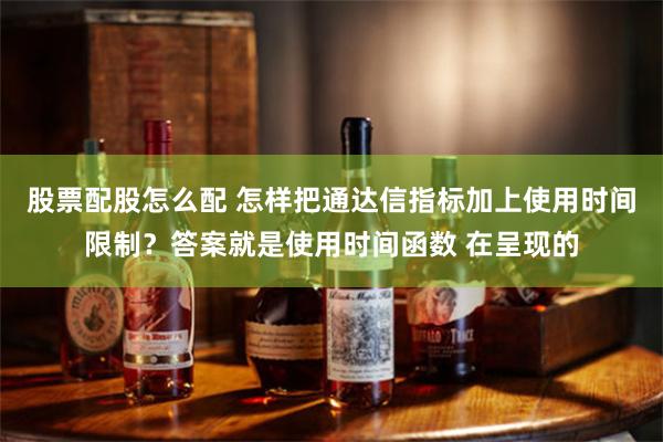 股票配股怎么配 怎样把通达信指标加上使用时间限制？答案就是使用时间函数 在呈现的
